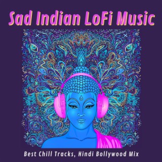 Sad Indian LoFi Music: Best Chill Tracks, Hindi Bollywood Mix