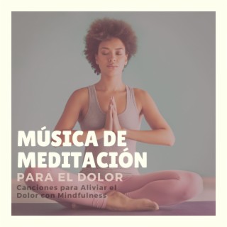 Música de Meditación para el Dolor: Canciones para Aliviar el Dolor con Mindfulness
