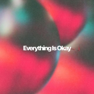 Everything Is Okay