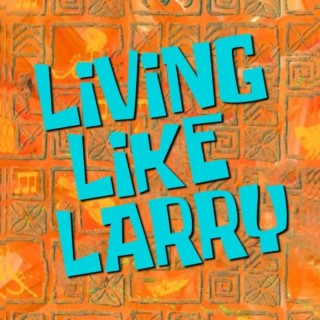 Living Life Like Larry