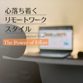 心落ち着くリモートワークスタイル - The Power of Effort