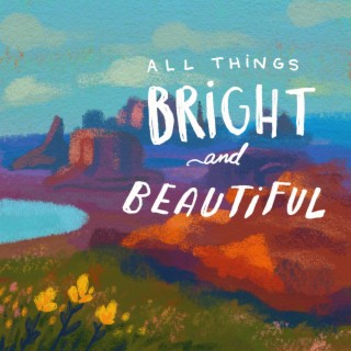 All Things Bright and Beautiful