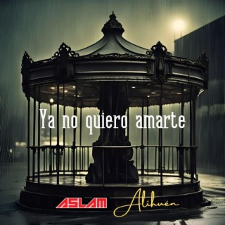 Ya No Quiero Amarte ft. Alihuén lyrics | Boomplay Music