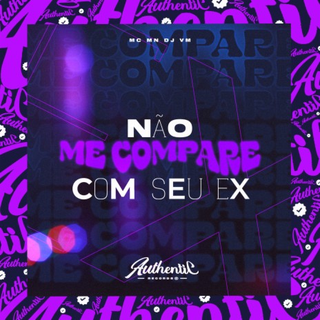 Não Me Compare Com Seu Ex ft. MC MN | Boomplay Music