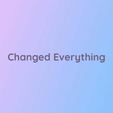 Changed Everything | Boomplay Music