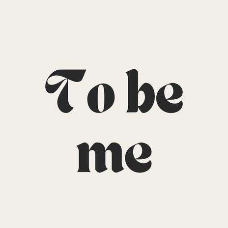 to be me | Boomplay Music