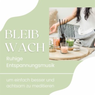 Bleib Wach: Ruhige Entspannungsmusik um einfach besser und achtsam zu meditieren