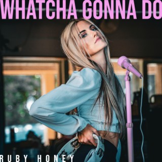 Whatcha Gonna Do lyrics | Boomplay Music