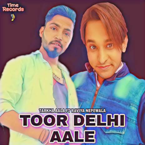 Toor Delhi Aale ft. Raviya Nepewala | Boomplay Music