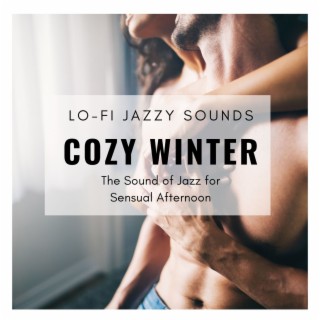 Cozy Winter Lo-Fi Jazzy Sounds: The Sound of Jazz for Sensual Afternoon