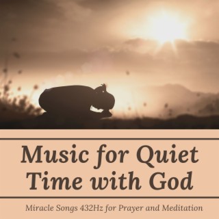 Music for Quiet Time with God: Miracle Songs 432Hz for Prayer and Meditation