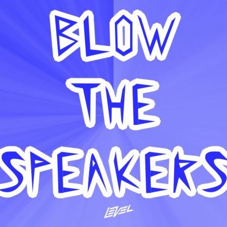 BLOW THE SPEAKERS
