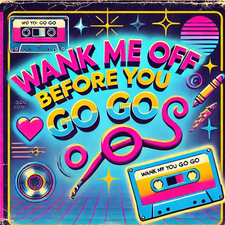 Wank Me Off Before You Go Go | Boomplay Music