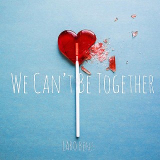 We Can't Be Together lyrics | Boomplay Music