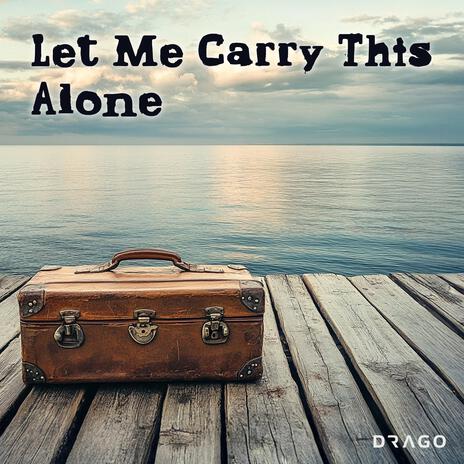 Let Me Carry This Alone | Boomplay Music