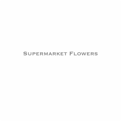Supermarket Flowers | Boomplay Music