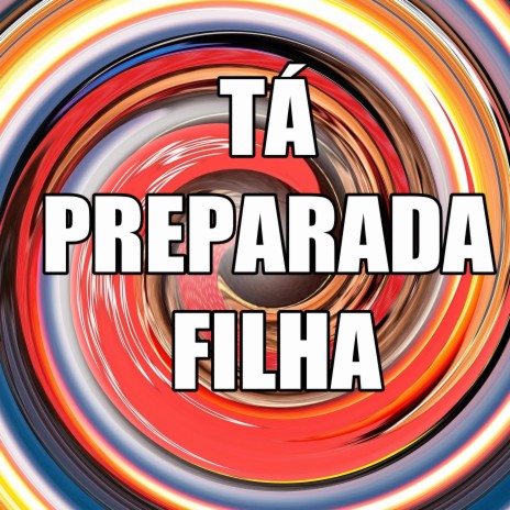 TA PREPARADA FILHA | Boomplay Music