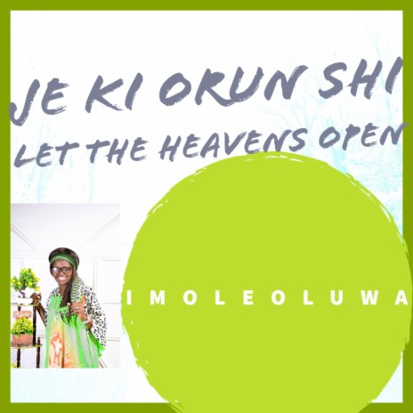 JE KI ORUN SHI (LET THE HEAVENS OPEN)