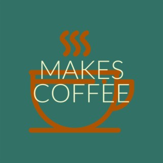 makes coffee