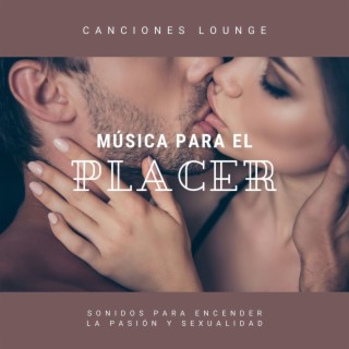 Música para el Placer: Canciones Lounge, Sonidos para Encender la Pasión y Sexualidad