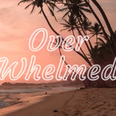overwhelmed | Boomplay Music