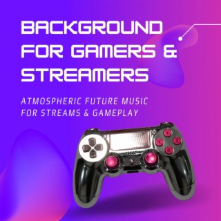 Background for Gamers & Streamers: Atmospheric Future Music for Streams & Gameplay