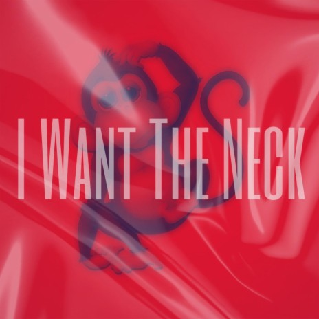 I Want The Neck | Boomplay Music
