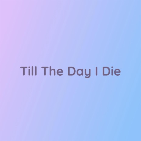 Till The Day I Die | Boomplay Music