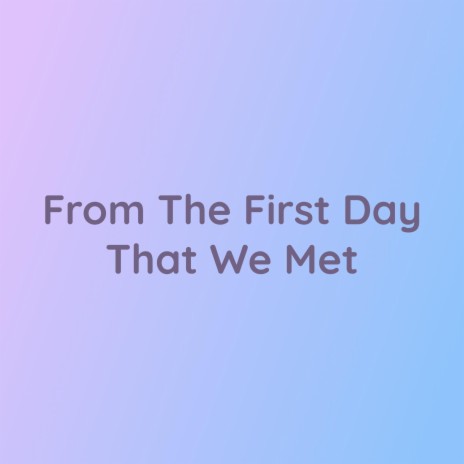 From The First Day That We Met