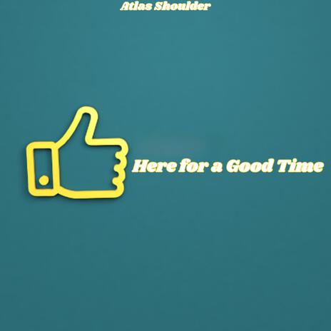 Here For A Good Time | Boomplay Music