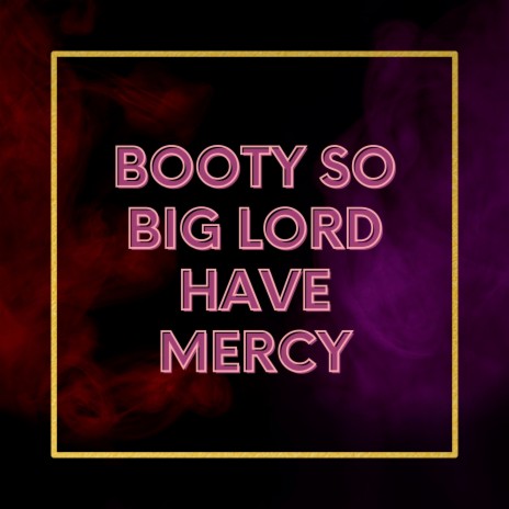 Booty so Big Lord Have Mercy | Boomplay Music