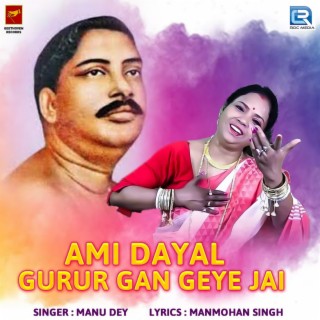 Ami Dayal Gurur Gan Geye Jai