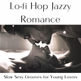 Lo-fi Hop Jazzy Romance: Slow Sexy Grooves for Young Lovers