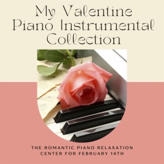 My Valentine Piano Instrumental Collection: The Romantic Piano Relaxation Center for February 14th