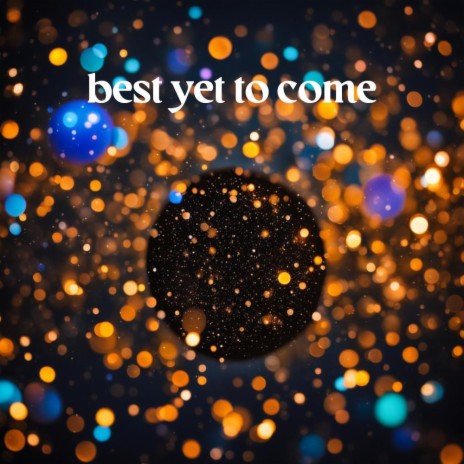 best yet to come | Boomplay Music