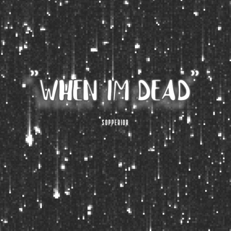 when i'm dead | Boomplay Music