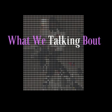 What We Talking Bout | Boomplay Music