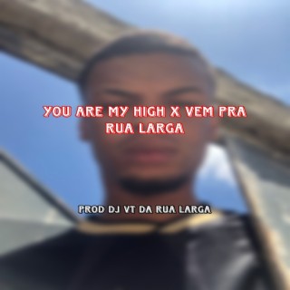 YOU ARE MY HIGH X VEM PRA RUA LARGA