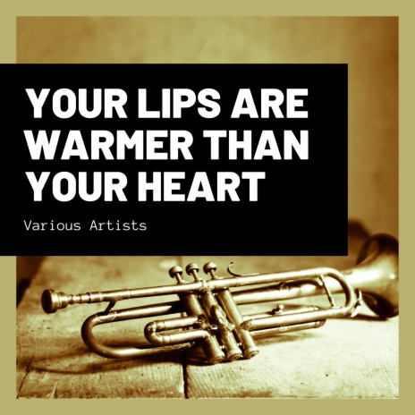 Your Lips Are Warmer Than Your Heart | Boomplay Music