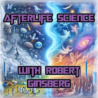 Episode 294: Afterlife Science with Robert Ginsberg