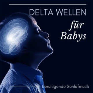 Delta Wellen für Babys: Beruhigende Schlafmusik für wenn Babys und Kleinkinder Angst haben