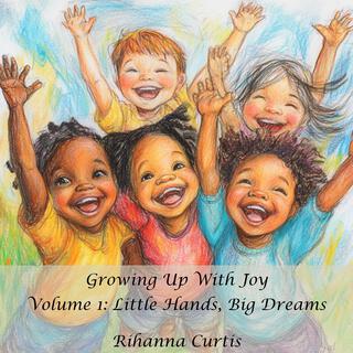 Growing Up with Joy: Little Hands, Big Dreams