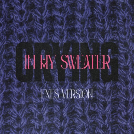 Crying, In My Sweater (Exes Version)