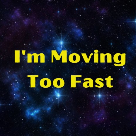 I'm Moving Too Fast | Boomplay Music