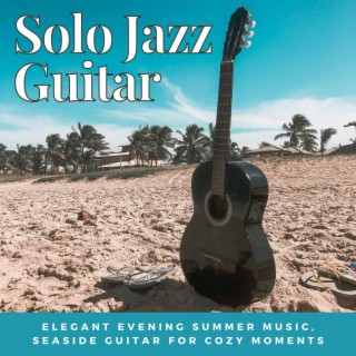 Solo Jazz Guitar: Elegant Evening Summer Music, Seaside Guitar for Cozy Moments