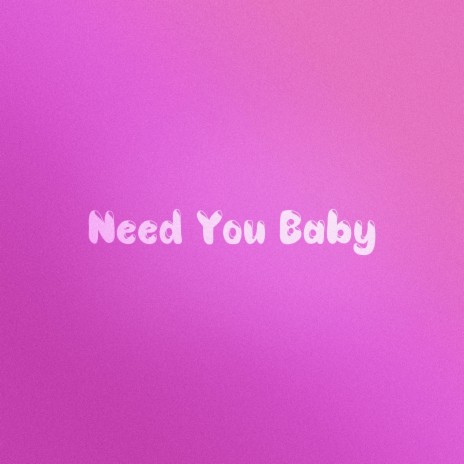 Need You Baby | Boomplay Music