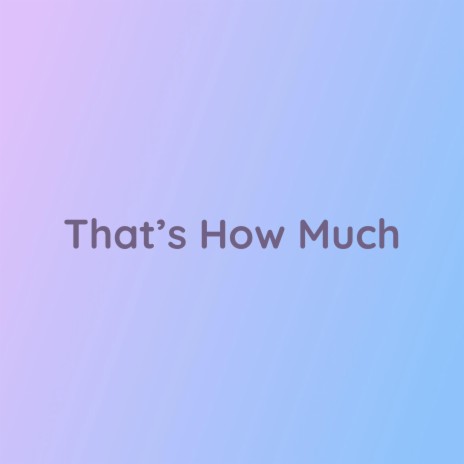 That's How Much | Boomplay Music