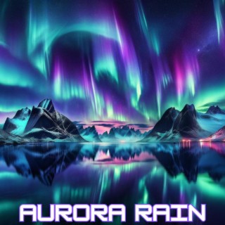 Aurora Rain: Relaxing Music & Rain Sounds, Celestial Elixir of Life