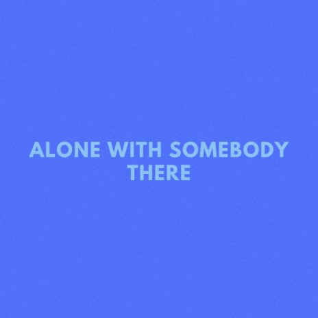 Alone With Somebody There | Boomplay Music