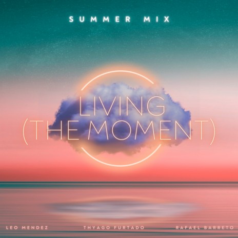 Living (The Moment) (Summer Mix) ft. Leo Mendez & Rafael Barreto | Boomplay Music